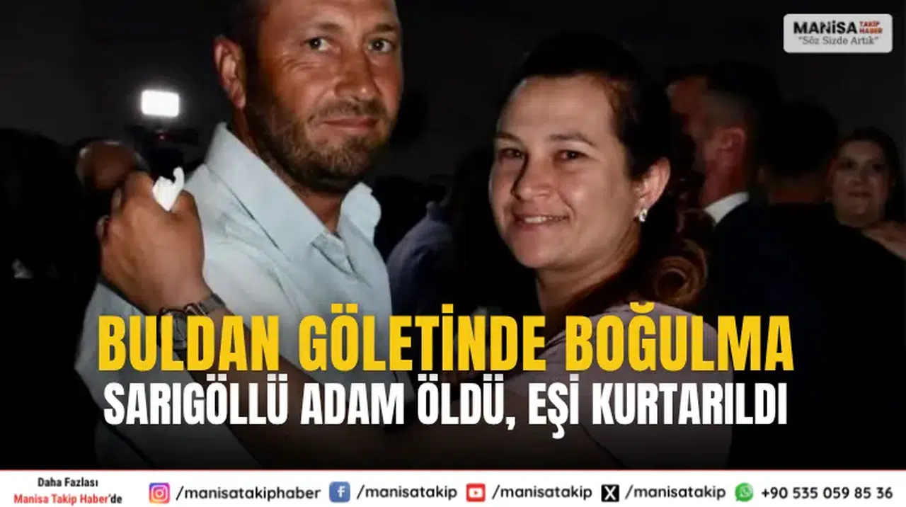Buldan Göletinde Boğulma: Sarıgöllü Adam Öldü, Eşi Kurtarıldı