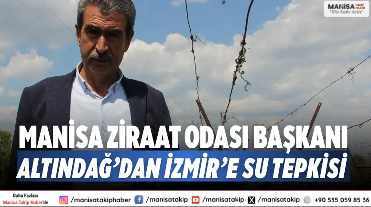 Manisa Ziraat Odası Başkanı Altındağ’dan İzmir’e su tepkisi