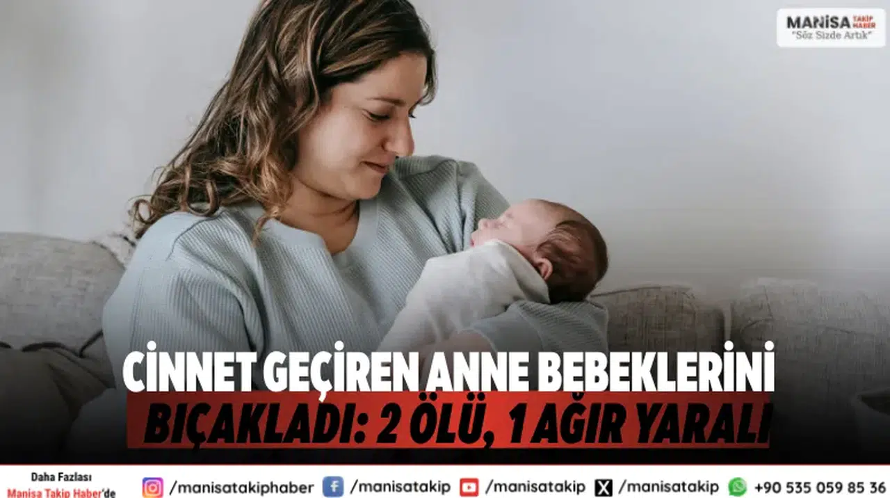 Cinnet Geçiren Anne Bebeklerini Bıçakladı: 2 Ölü, 1 Ağır Yaralı