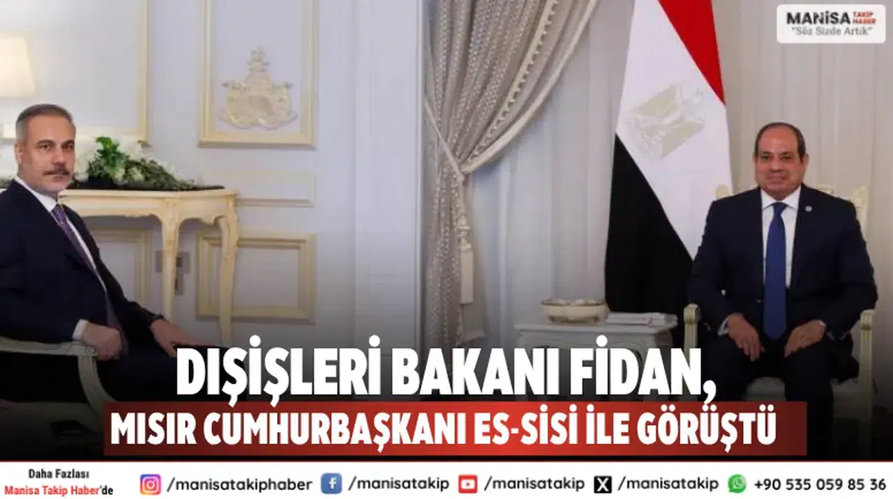 Dışişleri Bakanı Fidan, Mısır Cumhurbaşkanı es-Sisi ile Görüştü