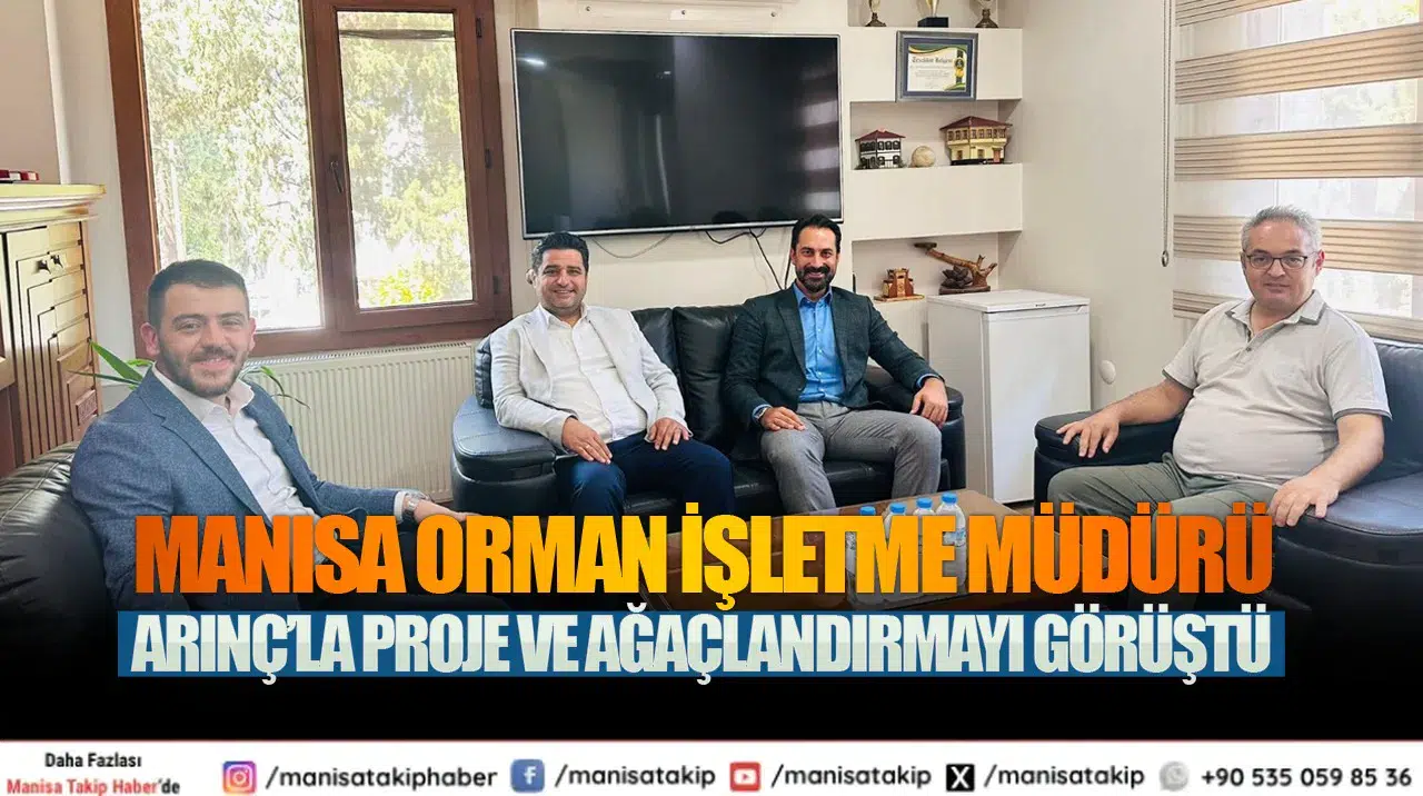 Manisa Orman İşletme Müdürü Arınç’la Proje ve Ağaçlandırmayı Görüştü