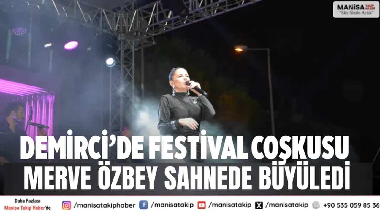 Demirci’de festival coşkusu Merve Özbey sahnede büyüledi
