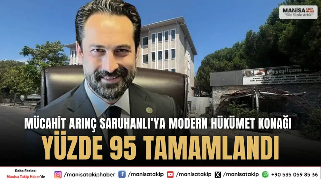 Mücahit Arınç: Saruhanlı’ya Modern Hükümet Konağı Yüzde 95 Tamamlandı