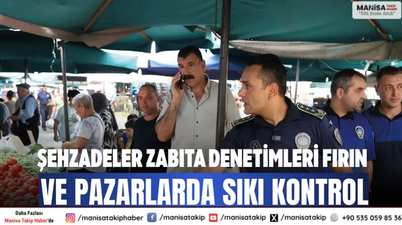 Şehzadeler zabıta denetimleri Fırın ve pazarlarda sıkı kontrol