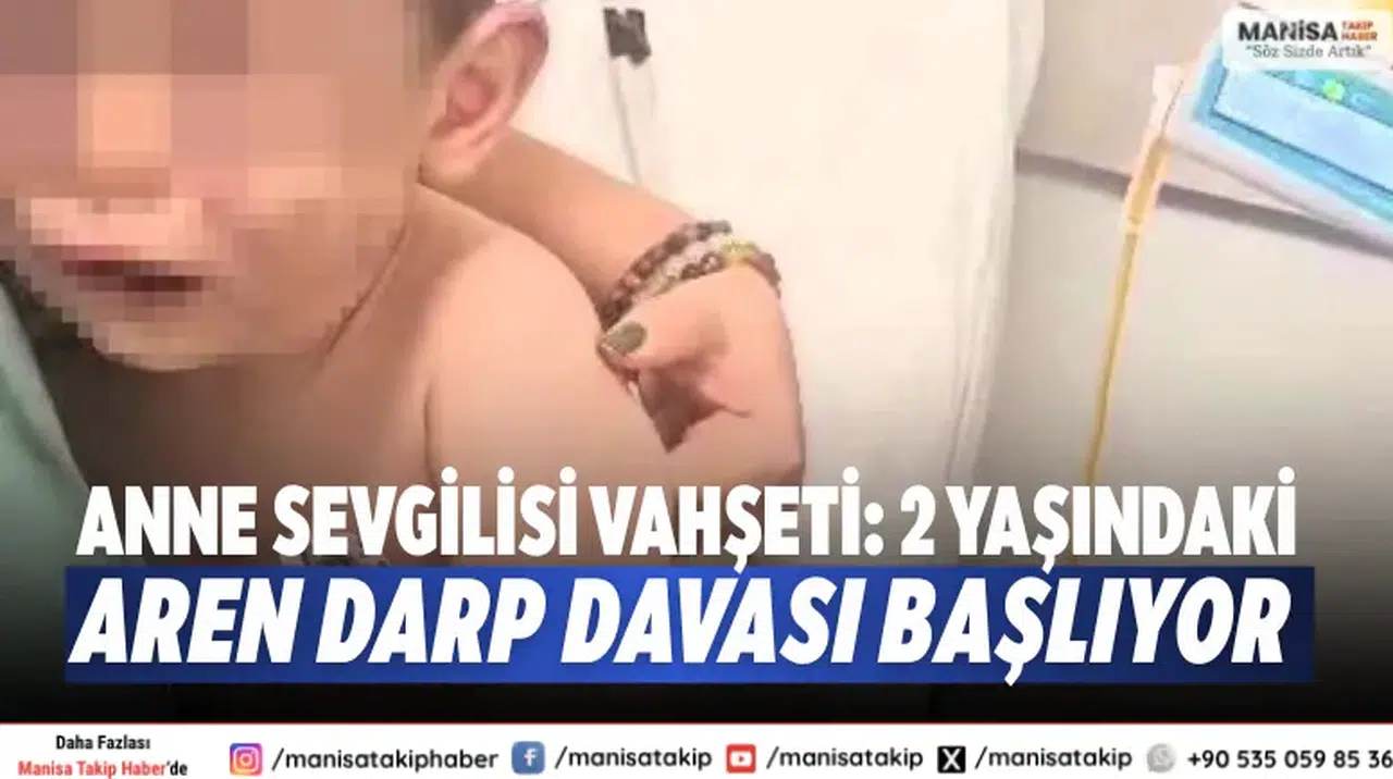 Anne sevgilisi vahşeti: 2 yaşındaki Aren darp davası başlıyor