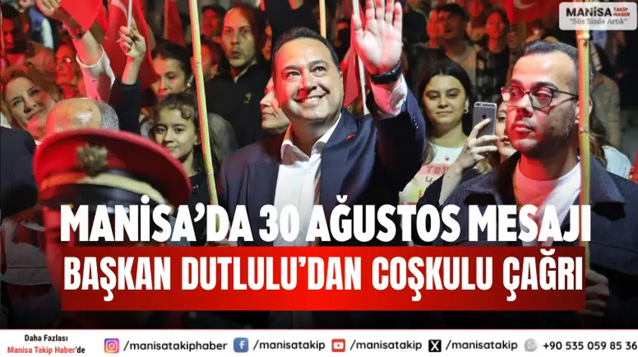 Manisa’da 30 Ağustos mesajı Başkan Dutlulu’dan coşkulu çağrı