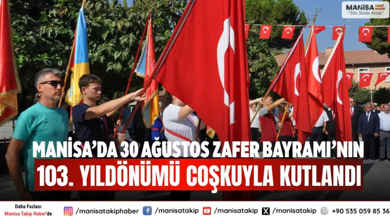 Manisa’da 30 Ağustos Zafer Bayramı’nın 103 Yıldönümü Coşkuyla Kutlandı