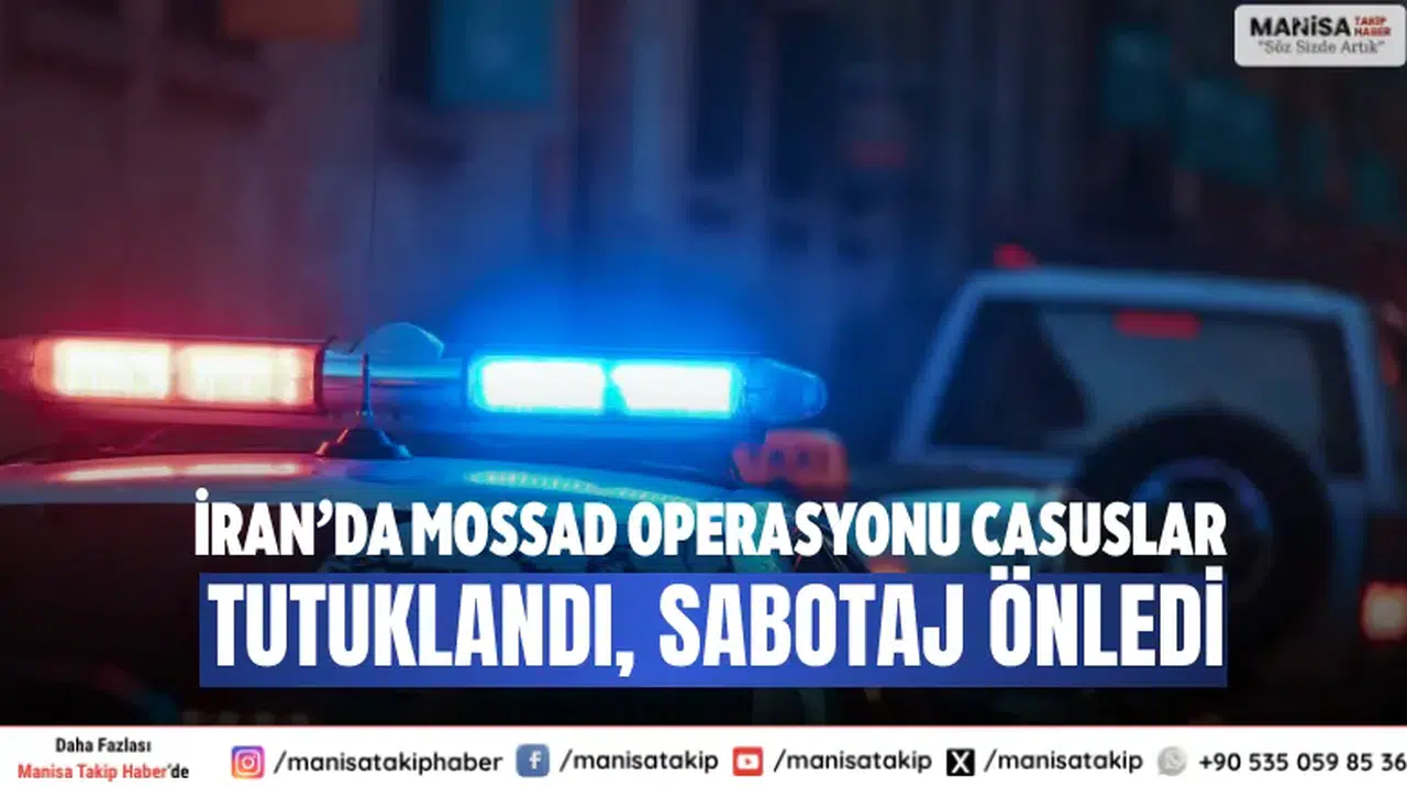 İran’da Mossad Operasyonu Casuslar Tutuklandı, Sabotaj Önledi