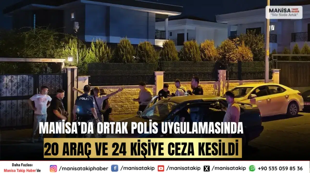 Manisa’da Ortak Polis Uygulamasında 20 Araç ve 24 Kişiye Ceza Kesildi