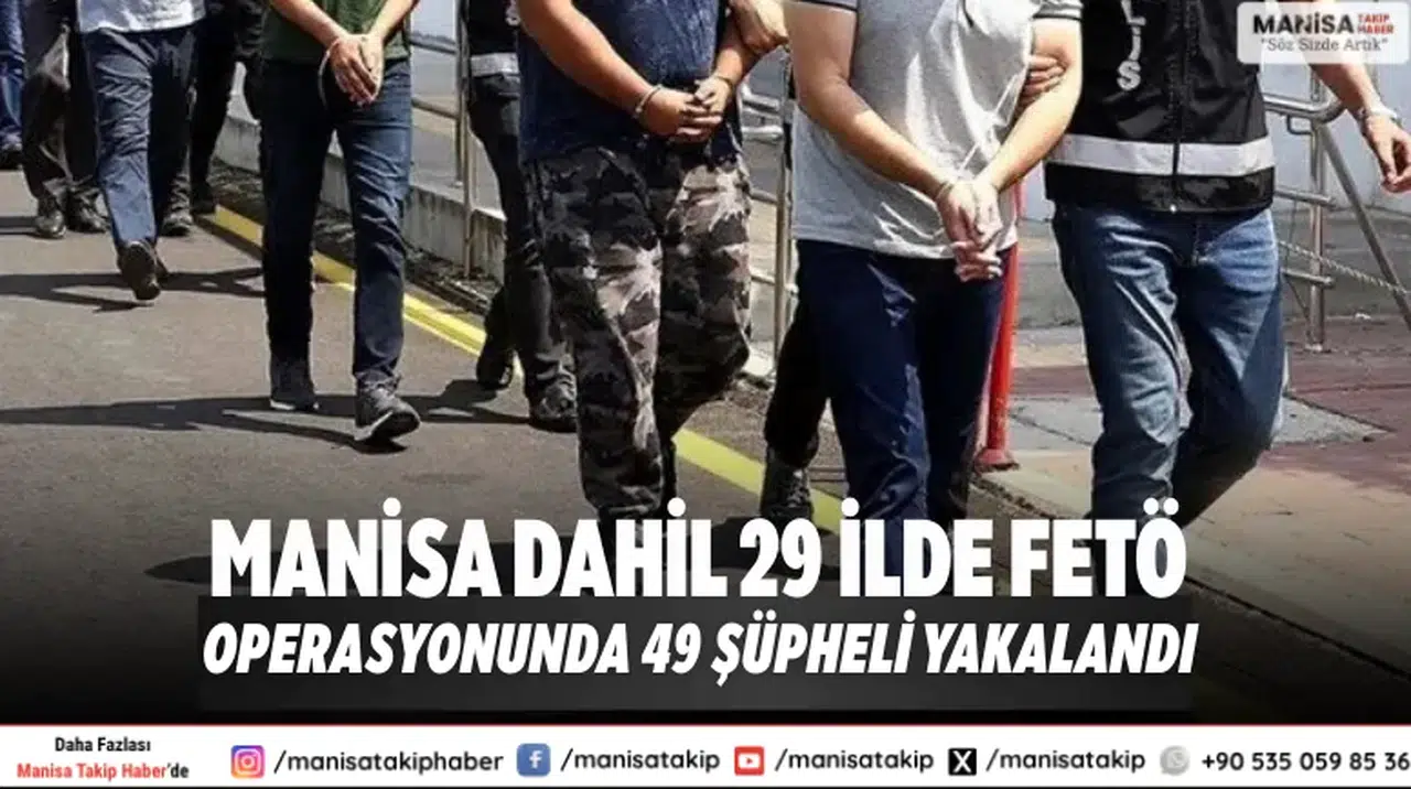 Manisa Dahil 29 İlde FETÖ Operasyonunda 49 Şüpheli Yakalandı