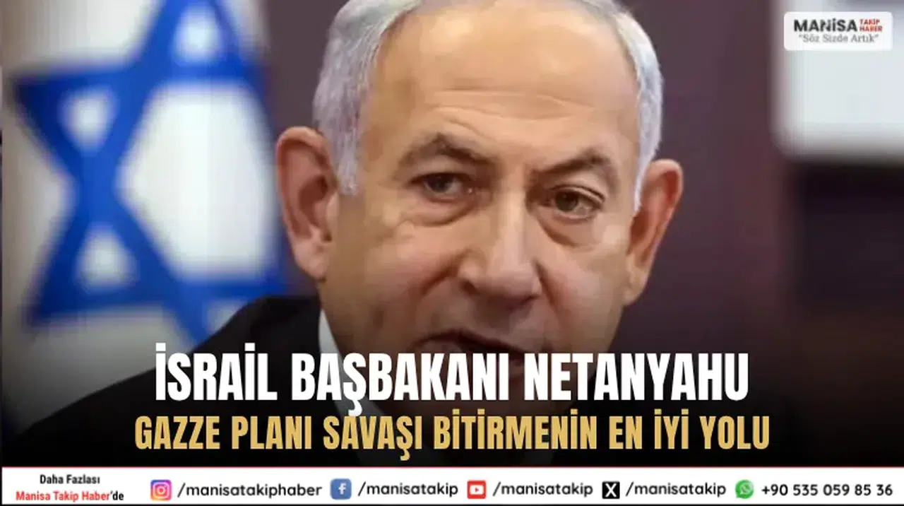 İsrail Başbakanı Netanyahu: Gazze Planı Savaşı Bitirmenin En İyi Yolu