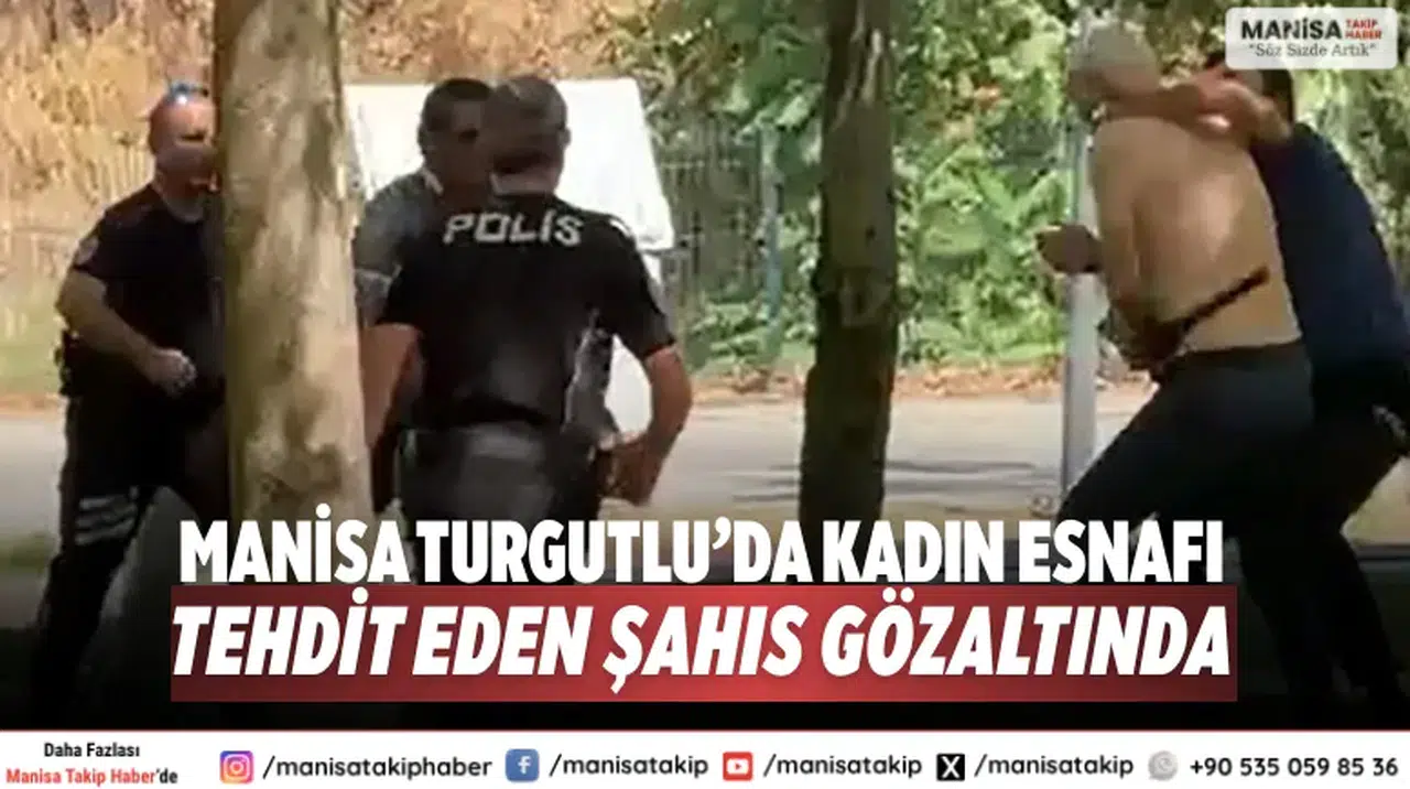 Manisa Turgutlu’da kadın esnafı tehdit eden şahıs gözaltında