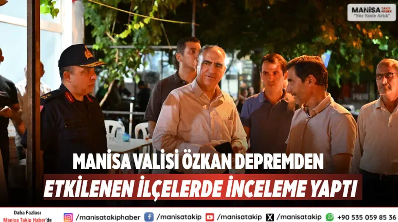 Manisa Valisi Özkan, Depremden Etkilenen İlçelerde İnceleme Yaptı