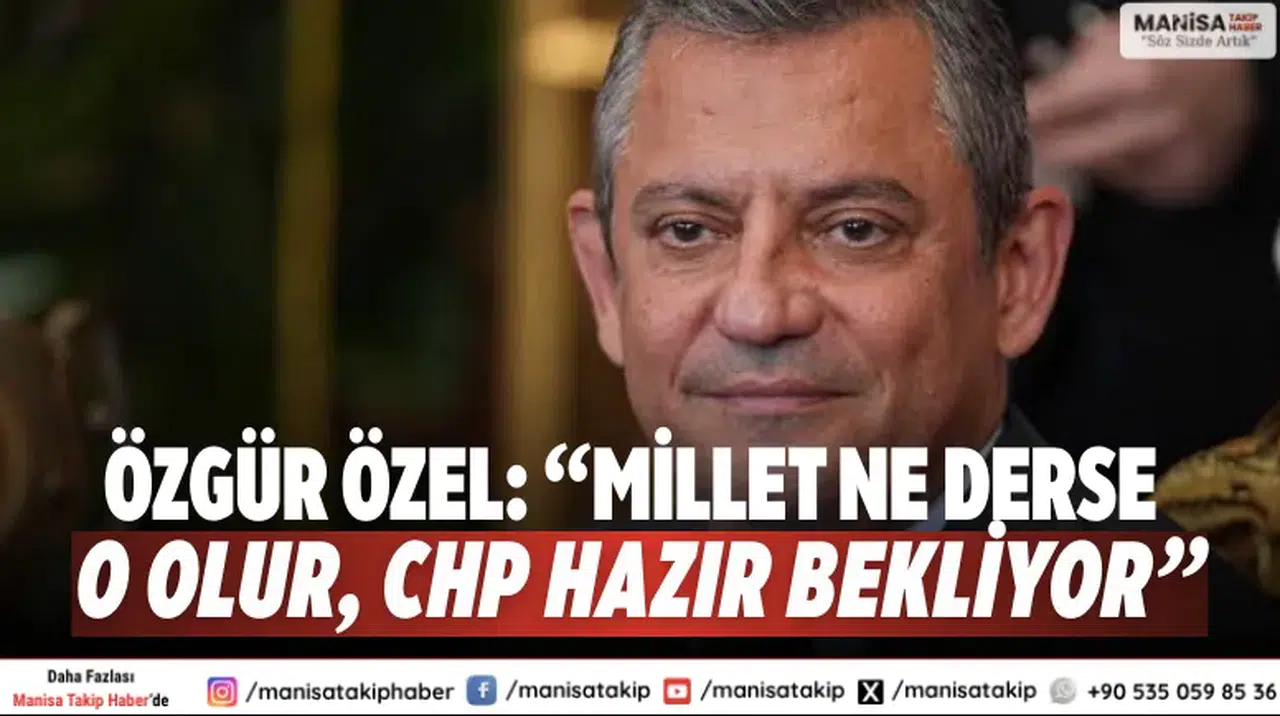 Özgür Özel: “Millet ne derse o olur, CHP hazır bekliyor”