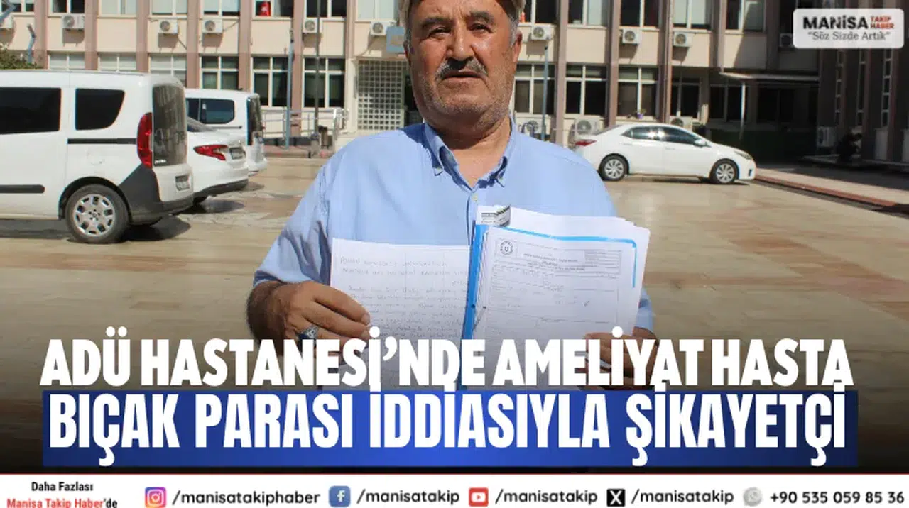 ADÜ Hastanesi’nde ameliyat Hasta bıçak parası iddiasıyla şikayetçi