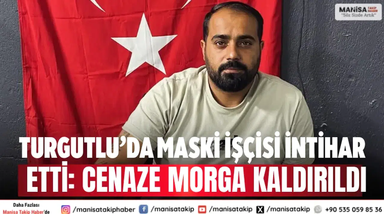 Turgutlu’da MASKİ işçisi intihar etti: Cenaze morga kaldırıldı