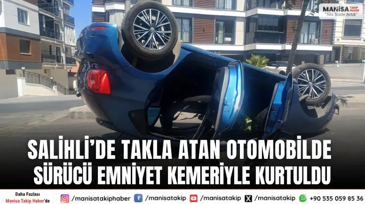 Salihli’de Takla Atan Otomobilde Sürücü Emniyet Kemeriyle Kurtuldu