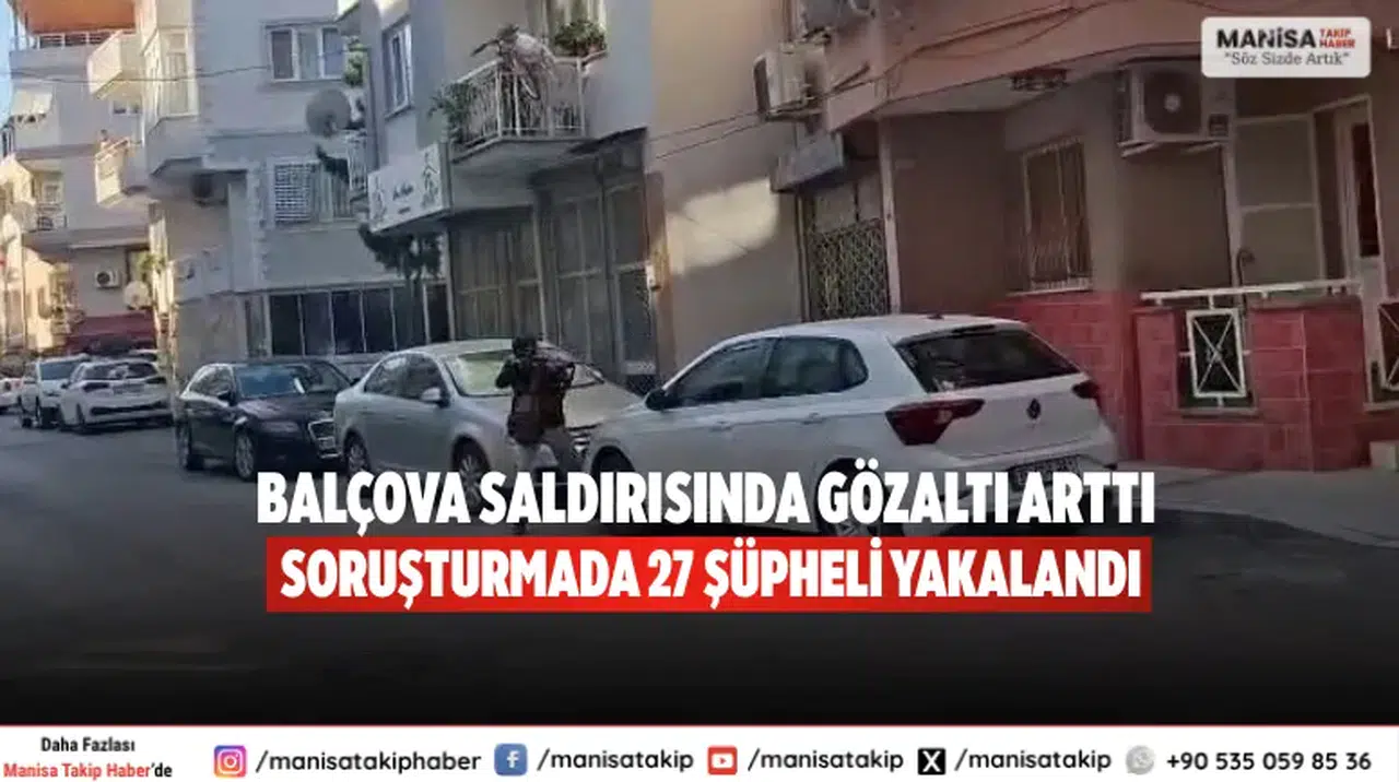 Balçova saldırısında gözaltı arttı Soruşturmada 27 şüpheli yakalandı