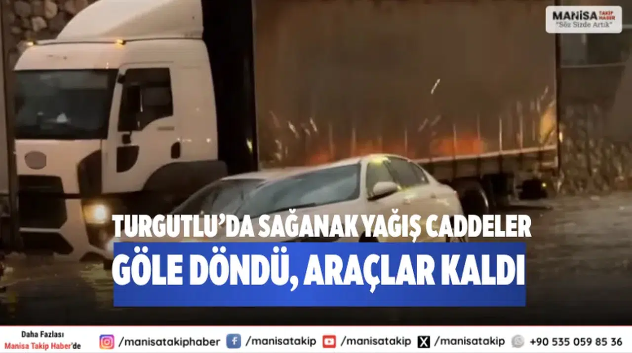 Turgutlu’da sağanak yağış Caddeler göle döndü, araçlar kaldı