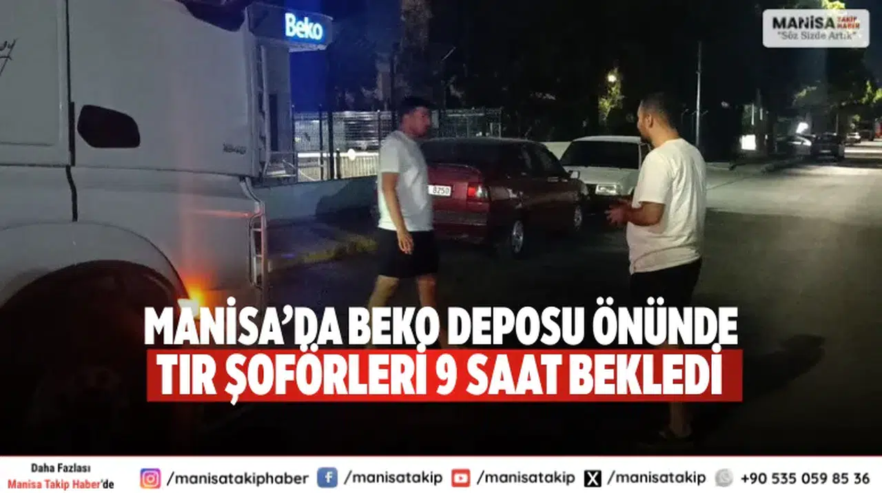 Manisa’da Beko Deposu Önünde Tır Şoförleri 9 Saat Bekledi