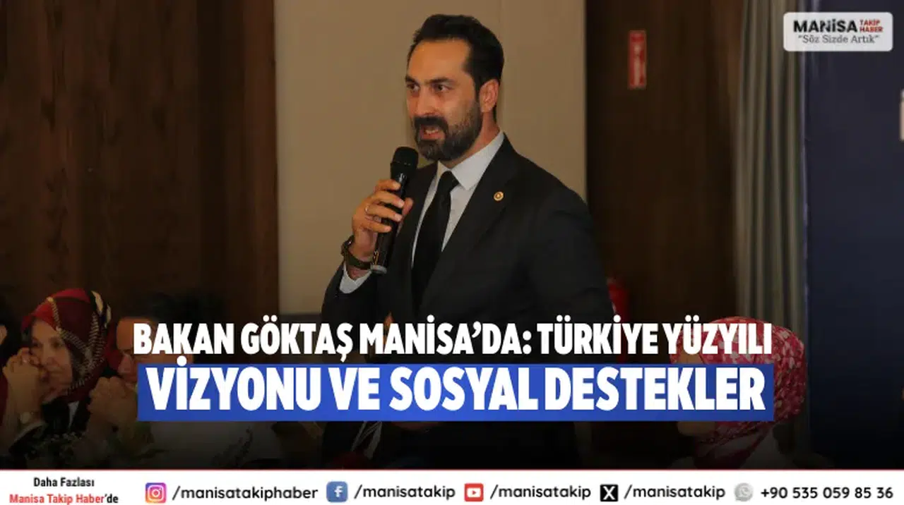 Bakan Göktaş Manisa’da: Türkiye Yüzyılı Vizyonu ve Sosyal Destekler