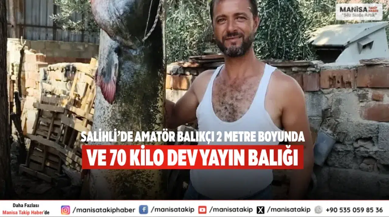 Salihli’de amatör balıkçı 2 metre boyunda ve 70 kilo dev yayın balığı