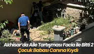 Akhisar’da Aile Tartışması Facia ile Bitti 2 Çocuk Babası Canına Kıydı