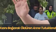 kızını boğarak öldüren anne tutuklandı