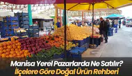 Manisa Yerel Pazarlarda Ne Satılır? İlçelere Göre Doğal Ürün Rehberi