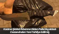 Kadına Şiddet İhbarına Giden Polisi Bıçakladı Cezaevinden Yeni Tahliye Edilmiş