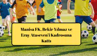Manisa FK, Bekir Yılmaz ve Eray Ataseven’i Kadrosuna Kattı
