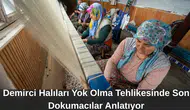 Demirci Halıları Yok Olma Tehlikesinde Son Dokumacılar Anlatıyor