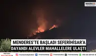 Menderes’te Başladı, Seferihisar’a Dayandı Alevler Mahallelere Ulaştı