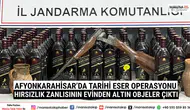 Afyonkarahisar’da Tarihi Eser Operasyonu Hırsızlık Zanlısının Evinden Altın Objeler Çıktı