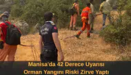 Manisa'da 42 Derece Uyarısı Orman Yangını Riski Zirve Yaptı