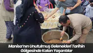 Manisa’nın Unutulmuş Gelenekleri: Tarihin Gölgesinde Kalan Yaşantılar