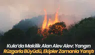 Kula’da Makilik Alan Alev Alev Yangın Rüzgarla Büyüdü, Ekipler Zamanla Yarıştı