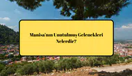 Manisa’nın Unutulmuş Gelenekleri Nelerdir?
