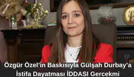 Özgür Özel’in Baskısıyla Gülşah Durbay’a İstifa Dayatması