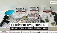 Fethiye’de Uyuşturucu Operasyonu 5 Şüpheli Tutuklandı