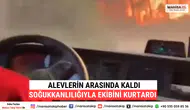 Alevlerin Arasında Kaldı, Soğukkanlılığıyla Ekibini Kurtardı