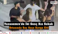 Yunusemre’de İki Genç Kız Sokak Ortasında Saç Saça Kavga Etti
