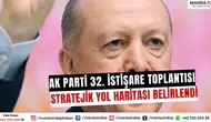 AK Parti 32. İstişare Toplantısı: Stratejik Yol Haritası Belirlendi