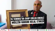 15 Temmuz'da Darp Edilen Emekli Müezzin Hakkını Helal Etmedi