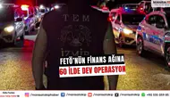 FETÖ’nün Finans Ağına 60 İlde Eş Zamanlı Operasyon