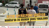 Manisa’da 20 Aranan Şahıs Yakalandı Huzur Operasyonu Sürüyor