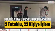 Manisa’da Uyuşturucu Operasyonu: 2 Tutuklu, 22 Şüpheliye İşlem