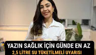 Yazın Sağlık İçin Günde En Az 2,5 Litre Su Tüketilmeli Uyarısı