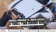 Manisa Kırkağaç'ta trafik kazası: 4 yaralı, 1’inin durumu ağır