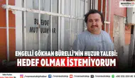Engelli Gökhan Bürelli'nin Huzur Talebi: Hedef Olmak İstemiyorum